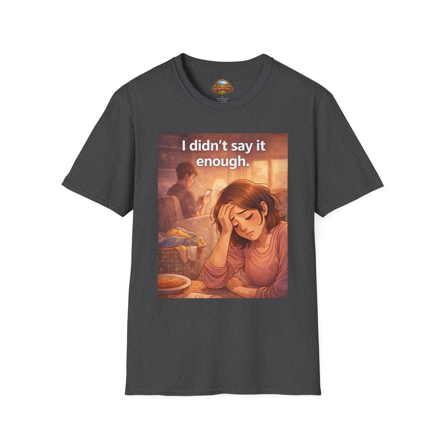 “I Didn’t Say It Enough” – Emotional Mom Gift T-Shirt | Meaningful Mother’s Day Shirt - Peb Yuav Ua Tau Co.