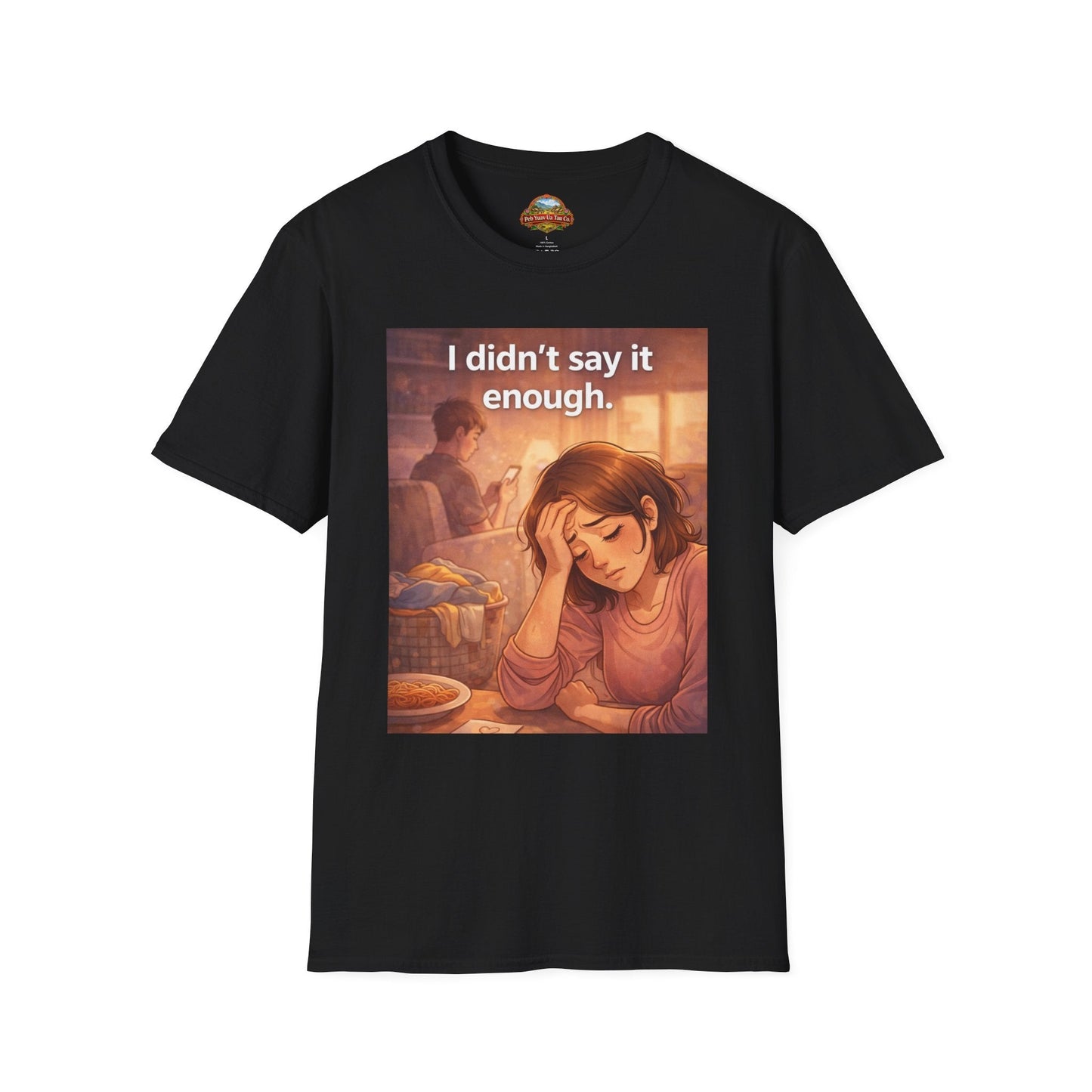 “I Didn’t Say It Enough” – Emotional Mom Gift T-Shirt | Meaningful Mother’s Day Shirt - Peb Yuav Ua Tau Co.