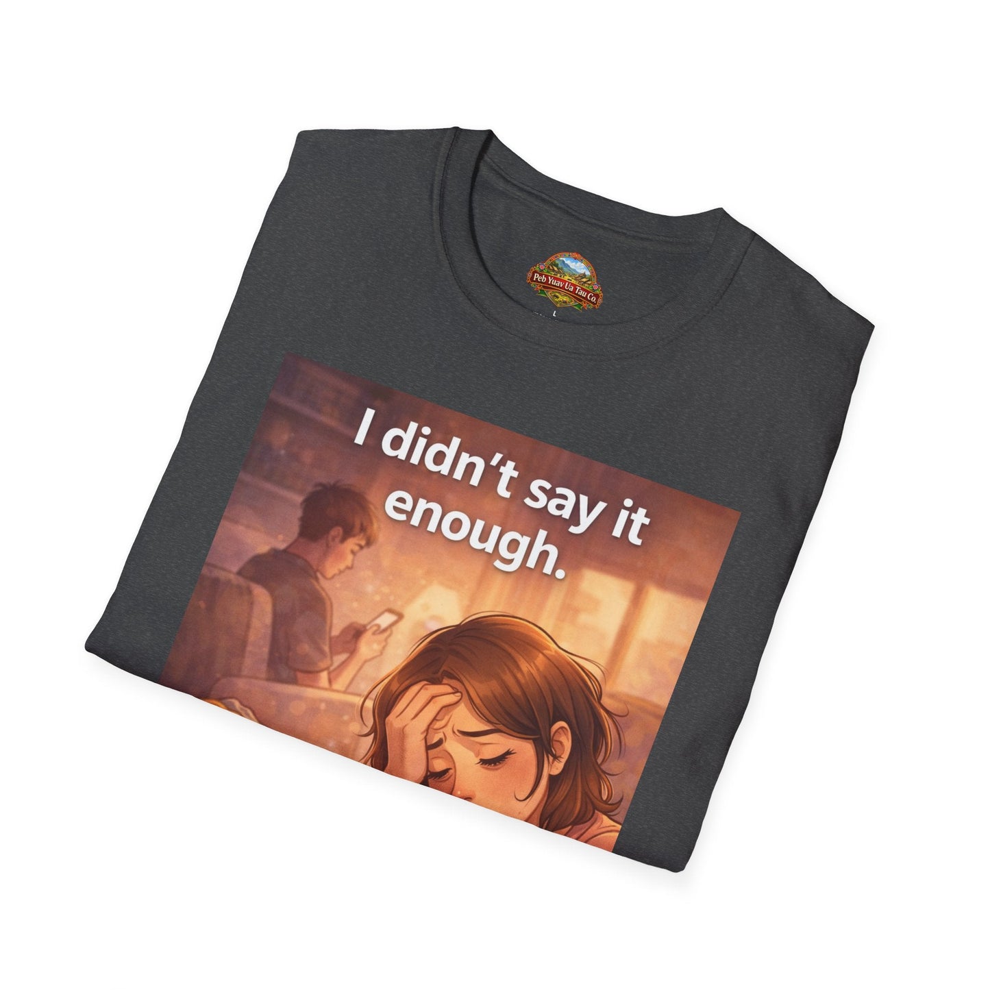 “I Didn’t Say It Enough” – Emotional Mom Gift T-Shirt | Meaningful Mother’s Day Shirt - Peb Yuav Ua Tau Co.