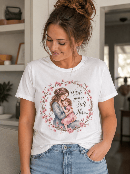 "While You’re Still Here" T-Shirt Mother's Day - Peb Yuav Ua Tau Co.